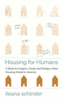 Housing for Humans : A Book to Imagine, Create and Design a New Housing Model in America