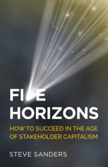 Five Horizons : How to succeed in the age of stakeholder capitalism