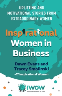 Inspirational Women in Business : Uplifting and Motivational Stories from Extraordinary Women