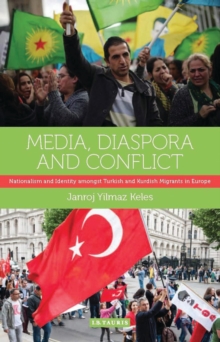 Media, Diaspora and Conflict : Nationalism and Identity Amongst Turkish and Kurdish Migrants in Europe, Hardback Book Media, Diaspora and Conflict : Nationalism and Identity Amongst Turkish and Kurdish Migrants in Europe, Hardback Book