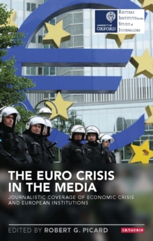The Euro Crisis in the Media : Journalistic Coverage of Economic Crisis and European Institutions, Paperback / softback Book The Euro Crisis in the Media : Journalistic Coverage of Economic Crisis and European Institutions, Paperback / softback Book