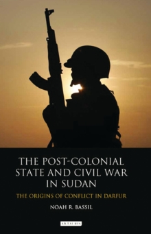The Post-colonial State and Civil War in Sudan : The Origins of Conflict in Darfur, Paperback / softback Book The Post-colonial State and Civil War in Sudan : The Origins of Conflict in Darfur, Paperback / softback Book