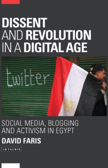 Dissent and Revolution in a Digital Age : Social Media, Blogging and Activism in Egypt