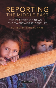 Reporting the Middle East : The Practice of News in the Twenty-First Century