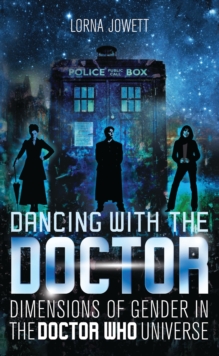 Dancing with the Doctor : Dimensions of Gender in the Doctor Who Universe, Paperback / softback Book Dancing with the Doctor : Dimensions of Gender in the Doctor Who Universe, Paperback / softback Book