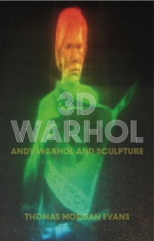 3-D Warhol : The Sculptural Work of Andy Warhol, Hardback Book 3-D Warhol : The Sculptural Work of Andy Warhol, Hardback Book