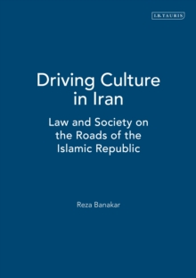 Driving Culture in Iran : Law and Society on the Roads of the Islamic Republic, Hardback Book Driving Culture in Iran : Law and Society on the Roads of the Islamic Republic, Hardback Book