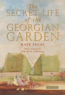 The Secret Life of the Georgian Garden : Beautiful Objects and Agreeable Retreats, Hardback Book The Secret Life of the Georgian Garden : Beautiful Objects and Agreeable Retreats, Hardback Book