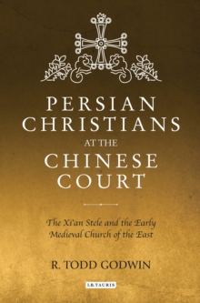 Persian Christians at the Chinese Court : The Xi'an Stele and the Early Medieval Church of the East, Hardback Book Persian Christians at the Chinese Court : The Xi'an Stele and the Early Medieval Church of the East, Hardback Book