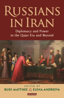 Russians in Iran : Diplomacy and Power in the Qajar Era and Beyond, Hardback Book Russians in Iran : Diplomacy and Power in the Qajar Era and Beyond, Hardback Book