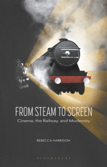 From Steam to Screen : Cinema, the Railways and Modernity, Hardback Book From Steam to Screen : Cinema, the Railways and Modernity, Hardback Book