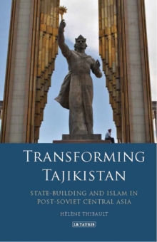 Transforming Tajikistan : State-Building and Islam in Post-Soviet Central Asia, Hardback Book Transforming Tajikistan : State-Building and Islam in Post-Soviet Central Asia, Hardback Book