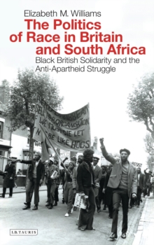 The Politics of Race in Britain and South Africa : Black British Solidarity and the Anti-Apartheid Struggle, Paperback / softback Book The Politics of Race in Britain and South Africa : Black British Solidarity and the Anti-Apartheid Struggle, Paperback / softback Book