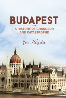 Budapest: A History of Grandeur and Catastrophe