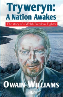 Tryweryn - A Nation Awakes - The Story of a Welsh Freedom Fighter : A Nation Awakes