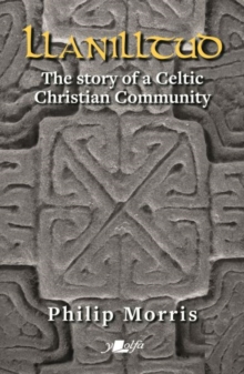 Llanilltud - The Story of a Celtic Christian Community : The Story of a Celtic Christian Community