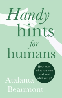 Handy Hints for Humans : How to get what you want, and want what you get, Paperback / softback Book Handy Hints for Humans : How to get what you want, and want what you get, Paperback / softback Book