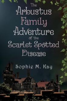 The Arbustus Family Adventure of the Scarlet Spotted Disease, Paperback / softback Book The Arbustus Family Adventure of the Scarlet Spotted Disease, Paperback / softback Book