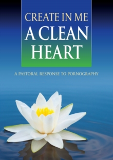 Create In Me a Clean Heart : A Pastoral Response to Pornography, Paperback / softback Book Create In Me a Clean Heart : A Pastoral Response to Pornography, Paperback / softback Book
