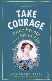 Take Courage : Anne Bronte and the Art of Life