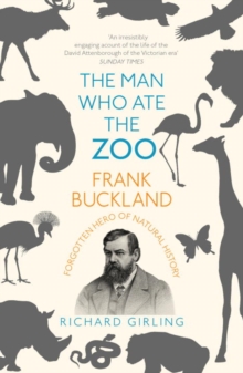 The Man Who Ate the Zoo : Frank Buckland, forgotten hero of natural history, Paperback Book The Man Who Ate the Zoo : Frank Buckland, forgotten hero of natural history, Paperback Book