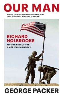 Our Man : Richard Holbrooke and the End of the American Century