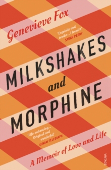 Milkshakes and Morphine : A Memoir of Love and Life