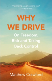 Why We Drive : On Freedom, Risk and Taking Back Control