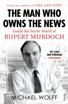 The Man Who Owns the News : Inside the Secret World of Rupert Murdoch