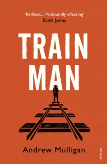 Train Man : A heart-breaking, life-affirming story of loss and new beginnings