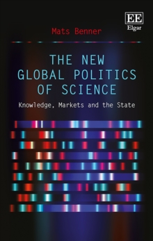 New Global Politics of Science : Knowledge, Markets and the State