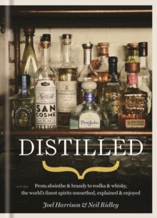 Distilled : From absinthe & brandy to gin & whisky, the world's finest artisan spirits unearthed, explained & enjoyed