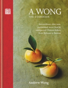 A. Wong   The Cookbook : Extraordinary dim sum, exceptional street food & unexpected Chinese dishes from Sichuan to Yunnan