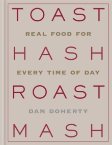 Toast Hash Roast Mash : Real Food for Every Time of Day, Hardback Book Toast Hash Roast Mash : Real Food for Every Time of Day, Hardback Book
