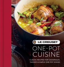 Le Creuset One-pot Cuisine : Classic Recipes for Casseroles, Tagines & Simple One-pot Dishes