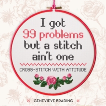 I Got 99 Problems but a Stitch Ain't One : Cross-stitch with attitude to liven up your home