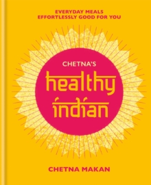 Chetna's Healthy Indian : Everyday family meals effortlessly good for you