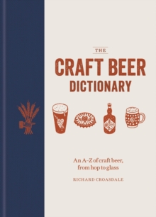 The Craft Beer Dictionary : An A Z of craft beer, from hop to glass