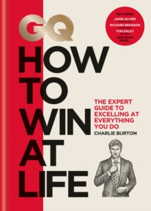 GQ How to Win at Life : The expert guide to excelling at everything you do