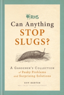 RHS Can Anything Stop Slugs? : A Gardener's Collection of Pesky Problems and Surprising Solutions