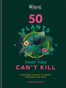 RHS 50 Plants You Can't Kill : Surefire Plants to Grow Indoors and Out, Hardback Book RHS 50 Plants You Can't Kill : Surefire Plants to Grow Indoors and Out, Hardback Book