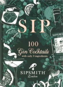 Sipsmith: Sip : 100 gin cocktails with only three ingredients, Hardback Book Sipsmith: Sip : 100 gin cocktails with only three ingredients, Hardback Book