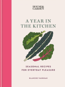 House & Garden A Year in the Kitchen : Seasonal recipes for everyday pleasure