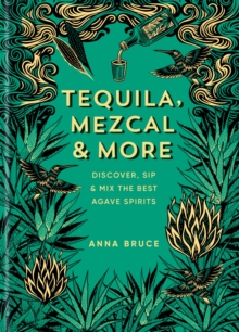 Tequila, Mezcal & More : Cocktails, Spirits and Stories from Mexico