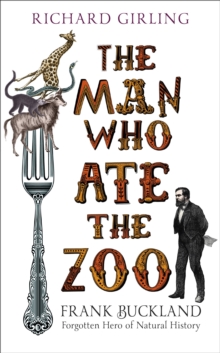 The Man Who Ate the Zoo : Frank Buckland, Forgotten Hero of Natural History, Hardback Book The Man Who Ate the Zoo : Frank Buckland, Forgotten Hero of Natural History, Hardback Book