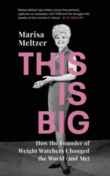 This is Big : How the Founder of Weight Watchers Changed the World (and Me)