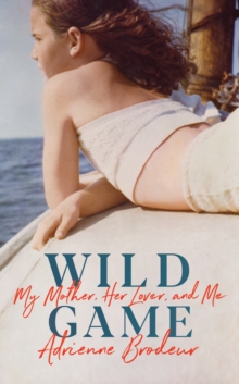 Wild Game : My Mother, Her Lover and Me, Hardback Book Wild Game : My Mother, Her Lover and Me, Hardback Book