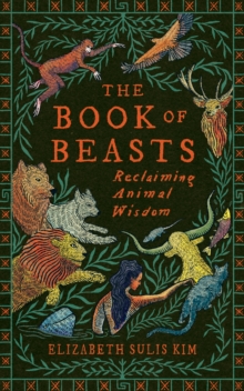 The Book of Beasts : Reclaiming Animal Wisdom