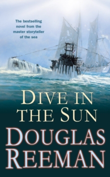 Dive in the Sun : a thrilling tale of naval warfare set at the height of WW2 from the master storyteller of the sea