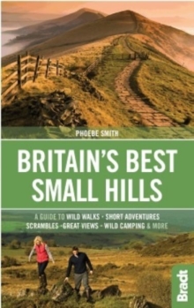 Britain's Best Small Hills : A guide to short adventures and wild walks with great views, Paperback Book Britain's Best Small Hills : A guide to short adventures and wild walks with great views, Paperback Book